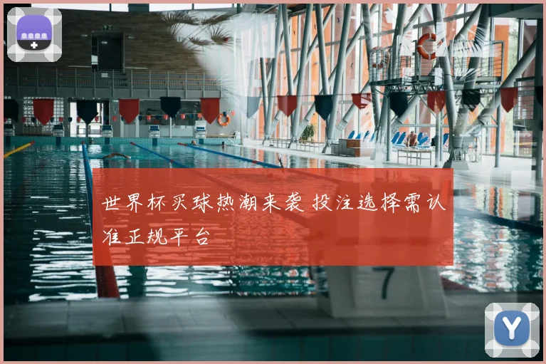 世界杯买球热潮来袭 投注选择需认准正规平台