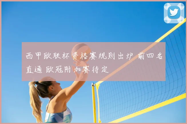 西甲欧联杯资格赛规则出炉 前四名直通 欧冠附加赛待定