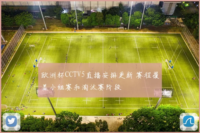 欧洲杯CCTV5直播安排更新 赛程覆盖小组赛和淘汰赛阶段